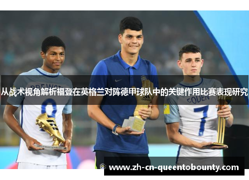 从战术视角解析福登在英格兰对阵德甲球队中的关键作用比赛表现研究