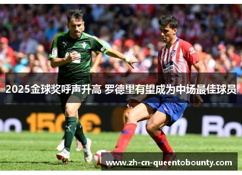 2025金球奖呼声升高 罗德里有望成为中场最佳球员 2025金球奖呼声升高 罗德里有望成为中场最佳球员