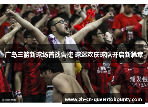 广岛三箭新球场首战告捷 球迷欢庆球队开启新篇章 广岛三箭新球场首战告捷 球迷欢庆球队开启新篇章