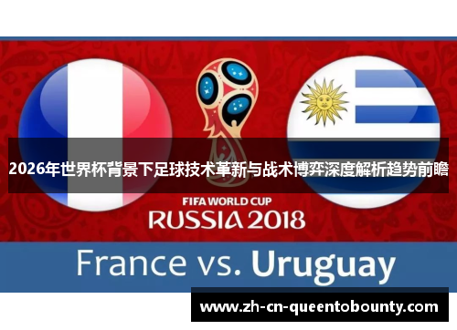 2026年世界杯背景下足球技术革新与战术博弈深度解析趋势前瞻