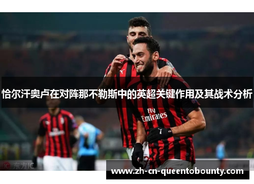 恰尔汗奥卢在对阵那不勒斯中的英超关键作用及其战术分析