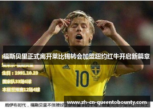 福斯贝里正式离开莱比锡转会加盟纽约红牛开启新篇章